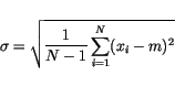 \begin{displaymath}
\sigma = \sqrt{\frac{1}{N-1} \sum_{i=1}^{N}(x_i-m)^2}
\end{displaymath}