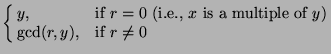 $\displaystyle \cases{
y, & if $r=0$\ (i.e., $x$\ is a multiple of $y$)\cr
\mathrm{gcd}(r,y), & if $r\neq 0$}
$