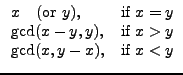 $\displaystyle \begin{array}{ll}
x \quad(\mathrm{or}~y), & \mbox{if } x=y\\
...
..., y), & \mbox{if } x>y\\
\mathrm{gcd}(x, y-x), & \mbox{if } x<y
\end{array}$