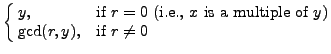 $\displaystyle \cases{
y, & if $r=0$\ (i.e., $x$\ is a multiple of $y$)\cr
\mathrm{gcd}(r,y), & if $r\neq 0$}
$