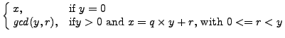 $\displaystyle \cases{
x, & if \(y=0\)\cr
\mathit{gcd}(y,r), & if\(y>0\) and \(x=q\times y + r\), with \(0<= r<y\)}
$