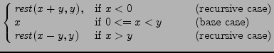 $\displaystyle \cases{
\mathit{rest(x+y, y)}, & \makebox[3cm][l]{if \(x<0\)} (r...
...e)\cr
\mathit{rest}(x-y, y) & \makebox[3cm][l]{if \(x>y\)} (recursive case)}
$